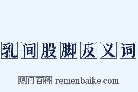 乳间股脚反义词是什么意思的图片
